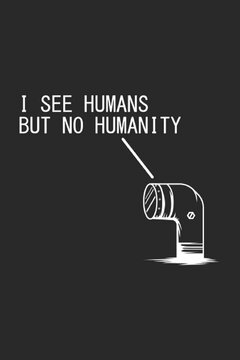 I see humans but no humanity. 